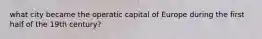 what city became the operatic capital of Europe during the first half of the 19th century?