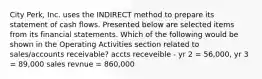 City Perk, Inc. uses the INDIRECT method to prepare its statement of cash flows. Presented below are selected items from its financial statements. Which of the following would be shown in the Operating Activities section related to sales/accounts receivable? accts receveible - yr 2 = 56,000, yr 3 = 89,000 sales revnue = 860,000