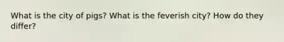 What is the city of pigs? What is the feverish city? How do they differ?