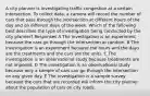 A city planner is investigating traffic congestion at a certain intersection. To collect data, a camera will record the number of cars that pass through the intersection at different hours of the day and on different days of the week. Which of the following best describes the type of investigation being conducted by the city planner? Responses A The investigation is an experiment because the cars go through the intersection at random. B The investigation is an experiment because the hours and the days are the treatments and the cars are the units. C The investigation is an observational study because treatments are not imposed. D The investigation is an observational study because only a sample of cars can go through the intersection on any given day. E The investigation is a sample survey because the cars that are recorded will inform the city planner about the population of cars on city roads.