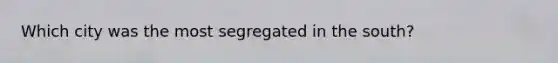 Which city was the most segregated in the south?