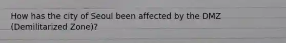 How has the city of Seoul been affected by the DMZ (Demilitarized Zone)?