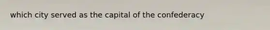 which city served as the capital of the confederacy