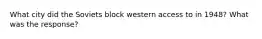 What city did the Soviets block western access to in 1948? What was the response?