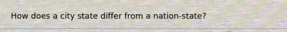 How does a city state differ from a nation-state?