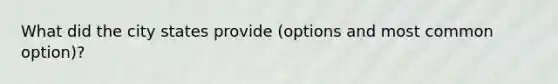 What did the city states provide (options and most common option)?