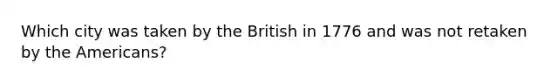 Which city was taken by the British in 1776 and was not retaken by the Americans?