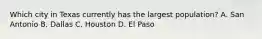 Which city in Texas currently has the largest population? A. San Antonio B. Dallas C. Houston D. El Paso