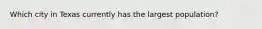Which city in Texas currently has the largest population?