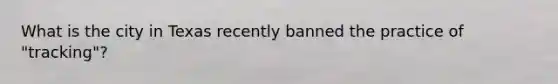 What is the city in Texas recently banned the practice of "tracking"?
