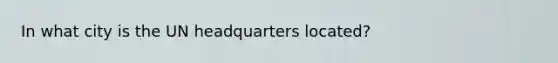 In what city is the UN headquarters located?