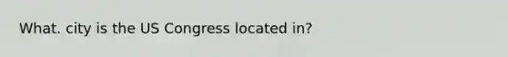 What. city is the US Congress located in?