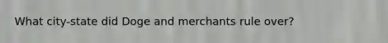 What city-state did Doge and merchants rule over?