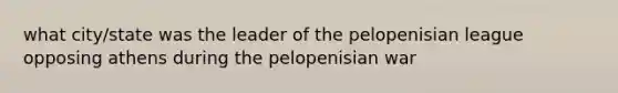 what city/state was the leader of the pelopenisian league opposing athens during the pelopenisian war