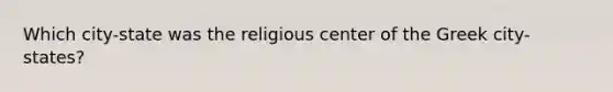 Which city-state was the religious center of the Greek city-states?