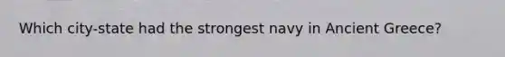 Which city-state had the strongest navy in Ancient Greece?