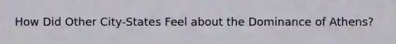 How Did Other City-States Feel about the Dominance of Athens?