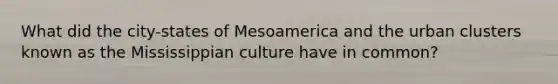 What did the city-states of Mesoamerica and the urban clusters known as the Mississippian culture have in common?