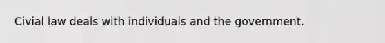 Civial law deals with individuals and the government.