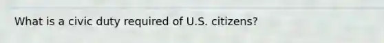 What is a civic duty required of U.S. citizens?