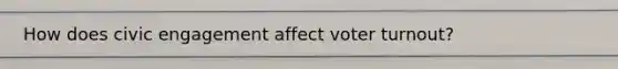 How does civic engagement affect voter turnout?