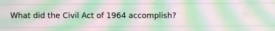 What did the Civil Act of 1964 accomplish?