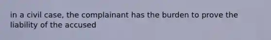 in a civil case, the complainant has the burden to prove the liability of the accused