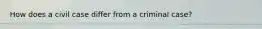 How does a civil case differ from a criminal case?