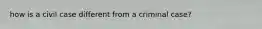 how is a civil case different from a criminal case?