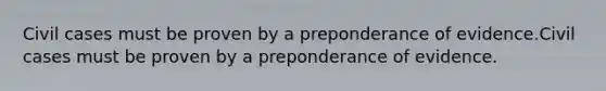 Civil cases must be proven by a preponderance of evidence.Civil cases must be proven by a preponderance of evidence.