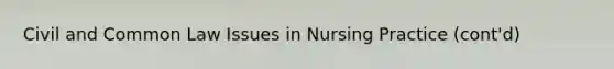 Civil and Common Law Issues in Nursing Practice (cont'd)