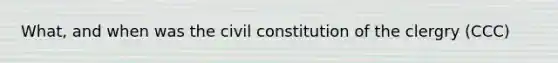 What, and when was the civil constitution of the clergry (CCC)