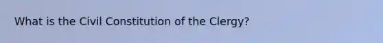 What is the Civil Constitution of the Clergy?