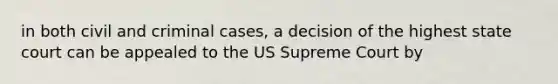 in both civil and criminal cases, a decision of the highest state court can be appealed to the US Supreme Court by