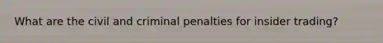 What are the civil and criminal penalties for insider trading?