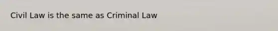 Civil Law is the same as Criminal Law