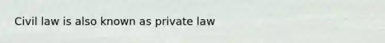 Civil law is also known as private law