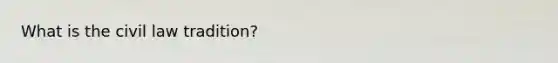 What is the civil law tradition?