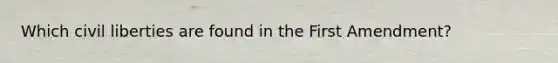 Which civil liberties are found in the First Amendment?
