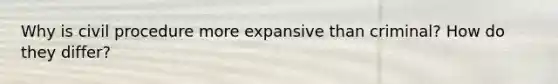 Why is civil procedure more expansive than criminal? How do they differ?