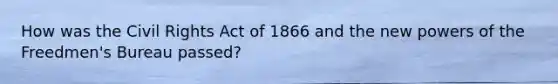 How was the Civil Rights Act of 1866 and the new powers of the Freedmen's Bureau passed?