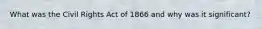 What was the Civil Rights Act of 1866 and why was it significant?