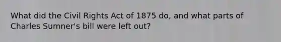 What did the Civil Rights Act of 1875 do, and what parts of Charles Sumner's bill were left out?