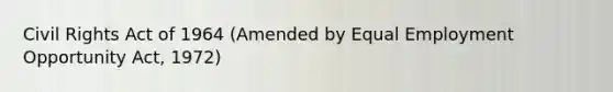 Civil Rights Act of 1964 (Amended by Equal Employment Opportunity Act, 1972)