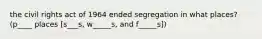 the civil rights act of 1964 ended segregation in what places? (p____ places [s___s, w_____s, and f_____s])