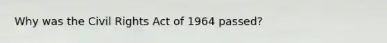 Why was the Civil Rights Act of 1964 passed?