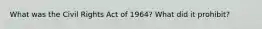 What was the Civil Rights Act of 1964? What did it prohibit?