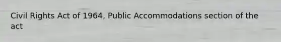 Civil Rights Act of 1964, Public Accommodations section of the act