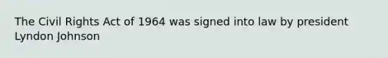 The <a href='https://www.questionai.com/knowledge/kkdJLQddfe-civil-rights' class='anchor-knowledge'>civil rights</a> Act of 1964 was signed into law by president Lyndon Johnson