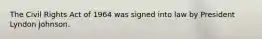 The Civil Rights Act of 1964 was signed into law by President Lyndon Johnson.